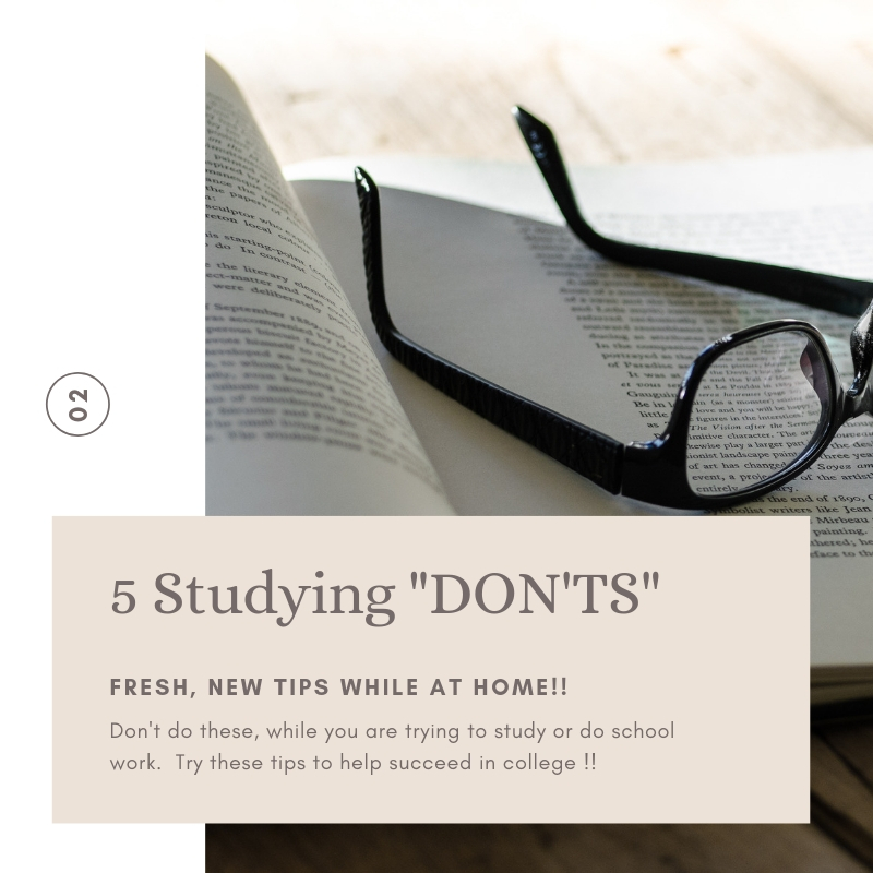 5 studying don'ts; fresh new tips while at home -- don't do these while you are trying to study or do school work -- try these tips to help success in college